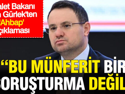 Adalet bakani akin gurlekten ahbap aciklamasi bu munferit bir sorusturma degil Y6MtM3d5
